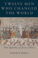 Twelve Men Who Changed the World: The Apostles of Jesus Christ B0B5XCBKQP Book Cover
