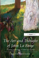 The Art and Thought of John La Farge: Picturing Authenticity in Gilded Age America 1409426157 Book Cover