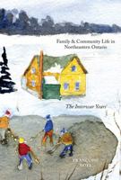 Family and Community Life in Northeastern Ontario: The Interwar Years 0773535926 Book Cover