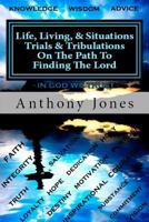 Life Living & Situations Trials & Tribulations on the Path to Finding the Lord: This Book Is a Summary Wisdom from My Prospective of Real Life Issues & Real Life Situations in Everyday Life. I Conside 1481104624 Book Cover