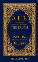 A Lie Told Often Enough Becomes The Truth: Unveiling the Deception of Islam B08VBS42JR Book Cover