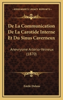 De La Communication De La Carotide Interne Et Du Sinus Caverneux: Anevrysme Arterio-Veineux (1870) 1247774821 Book Cover