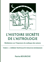 L'Histoire secrète de l'astrologie: Révélations sur l'imposture du zodiaque des saisons - Tome 2 - L'Hérésie tropicaliste venue du Khorassan (French Edition) 2322185744 Book Cover