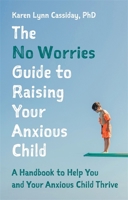 The No Worries Guide to Raising Your Anxious Child: A Handbook to Help You and Your Anxious Child Thrive 1787758877 Book Cover
