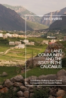 Land, Community, and the State in the Caucasus: Kabardino-Balkaria from Tsarist Conquest to Post-Soviet Politics 1350267635 Book Cover