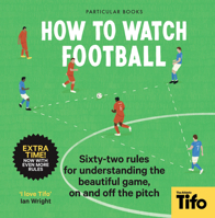 How To Watch Football: 52 Rules for Understanding the Beautiful Game, On and Off the Pitch 0241609372 Book Cover