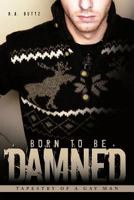 Born to Be Damned: Tapestry of a Gay Man 1452094675 Book Cover