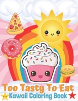 KAWAII COLORING BOOK TOO TASTY TO EAT: Cute Coloring Pages for Kids With Sweet Cupcakes, Ice Creams , Fruits, Vegetables and and Different Desserts - Girly Kawaii Gift for Fun and Relaxation B08PRS253J Book Cover