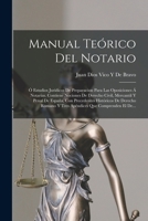 Manual Teórico Del Notario: Ó Estudios Jurídicos De Preparacion Para Las Oposiciones Á Notarías. Contiene Nociones De Derecho Civil, Mercantil Y Penal ... Que Comprenden El De... 1018062246 Book Cover