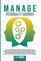 Manage Personality Disorder: The Ultimate Guide on Self Help and Dialectical Behavioral Therapy. Master Your Emotions and Stop Overthinking with Mind Control. Improve Your Relationships with Self Este B0863TM8KN Book Cover