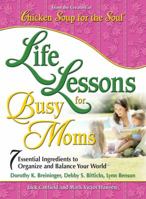 Life Lessons for Busy Moms: 7 Essential Ingredients to Organize and Balance Your World (Chicken Soup for the Soul) 0757305571 Book Cover