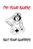 I'm Your Nurse Not Your Waitress: Gift Notebook for Nurse, Nursing Student, Nurse Practitioner or Health Care Workers 1093729678 Book Cover