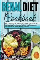 Renal Diet Cookbook: The complete guide to Manage your Kidney Disease with the Healthiest and Delicious Recipes. The Low Sodium, Low Potassium, Healthy Kidney Cookbook 180172735X Book Cover
