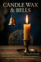 Candle Wax & Bells: Magic Spells Secrets of the Ages 1484031873 Book Cover