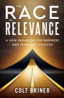 The Race To Relevance: A New Paradigm For Business And Personal Success 1957651997 Book Cover