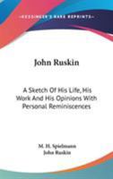 John Ruskin; A Sketch of his Life, his Work, and his Opinions, with Personal Reminiscences 1430484780 Book Cover