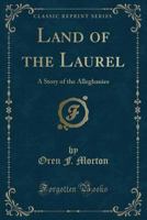 Land of the Laurel: A Story of the Alleghanies (Classic Reprint) 0282836969 Book Cover