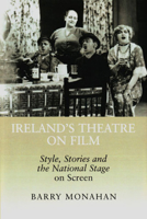 Ireland's Theatre on Film: Style, Stories and the National Stage on Screen 0716528967 Book Cover