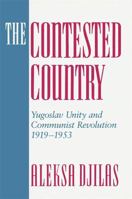 The Contested Country: Yugoslav Unity and Communist Revolution, 1919-1953 (Russian Research Center Studies)