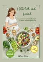 Natürlich und Gesund: Louwen-inspirierte Rezepte für deine Schwangerschaft - 100% Zucker- und Weizenfrei (German Edition) B0GN9HVX7Y Book Cover