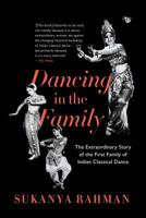 Dancing in the Family: The Extraordinary Story of the First Family of Indian Classical Dance 9388874692 Book Cover