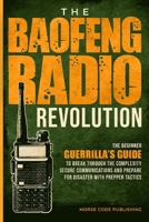 The Baofeng Radio Revolution: The Beginner Guerrilla’s Guide to Break Through the Complexity, Secure Communications, and Prepare for Disaster With Prepper Tactics 1963142039 Book Cover