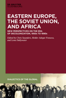 Eastern Europe, the Soviet Union, and Africa: New Perspectives on the Era of Decolonization, 1950s to 1990s 3110779269 Book Cover