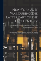 New-York As It Was, During the Latter Part of the Last Century: An Anniversary Address Delivered Before the St. Nicholas Society of the City of New York, December 1St, 1848 1021926337 Book Cover