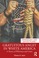 Gratuitous Angst in White America: A Theory of Whiteness and Crime 0367763990 Book Cover