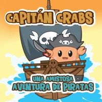 Capitán Crabs: Una Amistosa Aventura De Piratas B08TQGG545 Book Cover