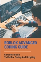 Roblox Advanced Coding Guide: Complete Guide To Roblox Coding And Scripting: Roblox Coding Simulator Codes B097XFT45B Book Cover