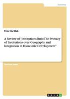 A Review of Institutions Rule: The Primacy of Institutions over Geography and Integration in Economic Development 3668150230 Book Cover