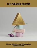 The Pyramid Scheme: Moms, Money, And Misleading Opportunities B0FQ6FPTGQ Book Cover