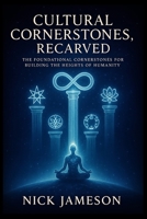 Cultural Cornerstones, Recarved: The Foundational Cornerstones for Building the Heights of Humanity B0F8FPHB22 Book Cover