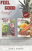 Feel Good Eating: Ultimate Beginner's Guide for Anti-Inflammatory and Renal Diet, The Perfect Combination to Cleanse Your Body and lose weight 1672841585 Book Cover