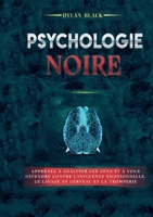 Psychologie noire: Apprenez à Analyser les Gens et à Vous Défendre Contre l'Influence Émotionnelle, le Lavage de Cerveau et la Tromperie (French Edition) 2810629277 Book Cover