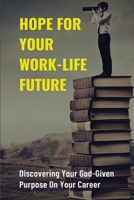 Hope For Your Work-Life Future: Discovering Your God-Given Purpose On Your Career: How Can I Achieve My Dream Job B0997P5HMC Book Cover