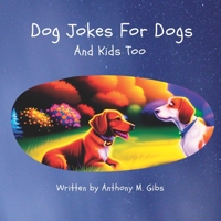 Dog Jokes For Dogs: And Kids Too B0C9S7Q891 Book Cover