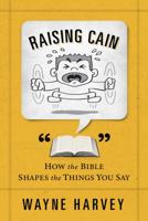 Raising Cain: How the Bible Shapes the Things You Say 0805495924 Book Cover