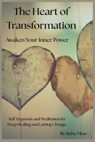 The Heart of Transformation: Awaken Your Inner Power: Self-Hypnosis and Meditation for Deep Healing and Lasting Change. B0GS9SPR35 Book Cover