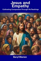 Jesus and Empathy: Cultivating Compassion Through His Teachings B0CDNMBJHK Book Cover