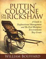 Puttin' Cologne on the Rickshaw: A Guide to Dysfunctional Management and the Evil Workplace Environments They Create 0984799907 Book Cover
