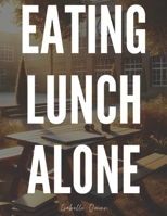 Eating Lunch Alone B0DP5BD95S Book Cover