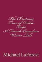 The Christmas Trees of Pelkie Field: A French-Canadian Winter Tale 1519108974 Book Cover