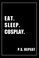 Journal For Cosplay Lovers: Eat, Sleep, Cosplay, Repeat - Blank Lined Notebook For Fans 1676587942 Book Cover