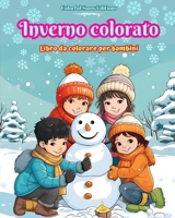 Inverno colorato: Libro da colorare per bambini Immagini allegre di scene natalizie, neve, amici carini e molto altro: Incredibile colle B0CP8DVSCN Book Cover