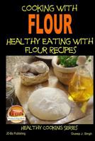 Cooking with Flour - Healthy Eating with Flour Recipes 1505531861 Book Cover