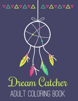 Dream Catcher Adult Coloring Book: A Fantastic Coloring Book of 50 unique Beautiful Detailed Dream Catchers with Stress Relieving B089TRYG7Z Book Cover
