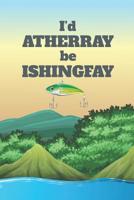 I'd Atherray Be Ishingfay: 6 x 9 Fishing Log Book For The Serious Fisherman 1077489595 Book Cover