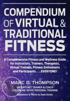 Compendium of Virtual & Traditional Fitness: A Comprehensive Fitness and Wellness Guide for Instructors, Trainers, Therapists, Virtual Trainers, Fitness Enthusiasts and Participants . . . Everyone! 0990807401 Book Cover